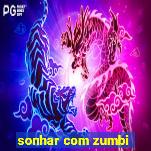 sonhar com zumbi